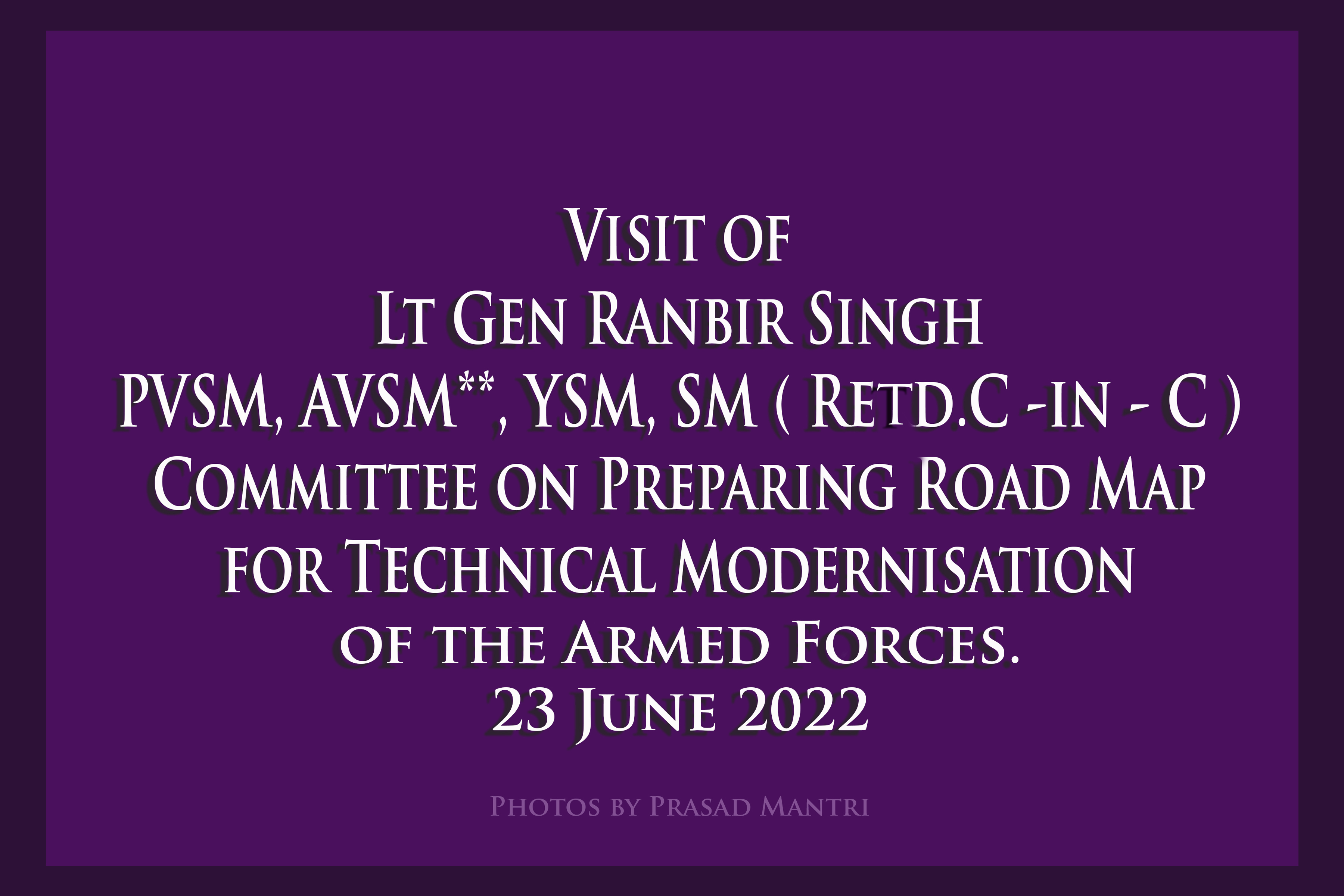 Visit Of Lt. Gen Ranbir Singh PVSM, AVSM, YSM, SM (Retd. C-In-C) Committee On Preparing Road Map For Technical Modernisation- 23rd June 2022
