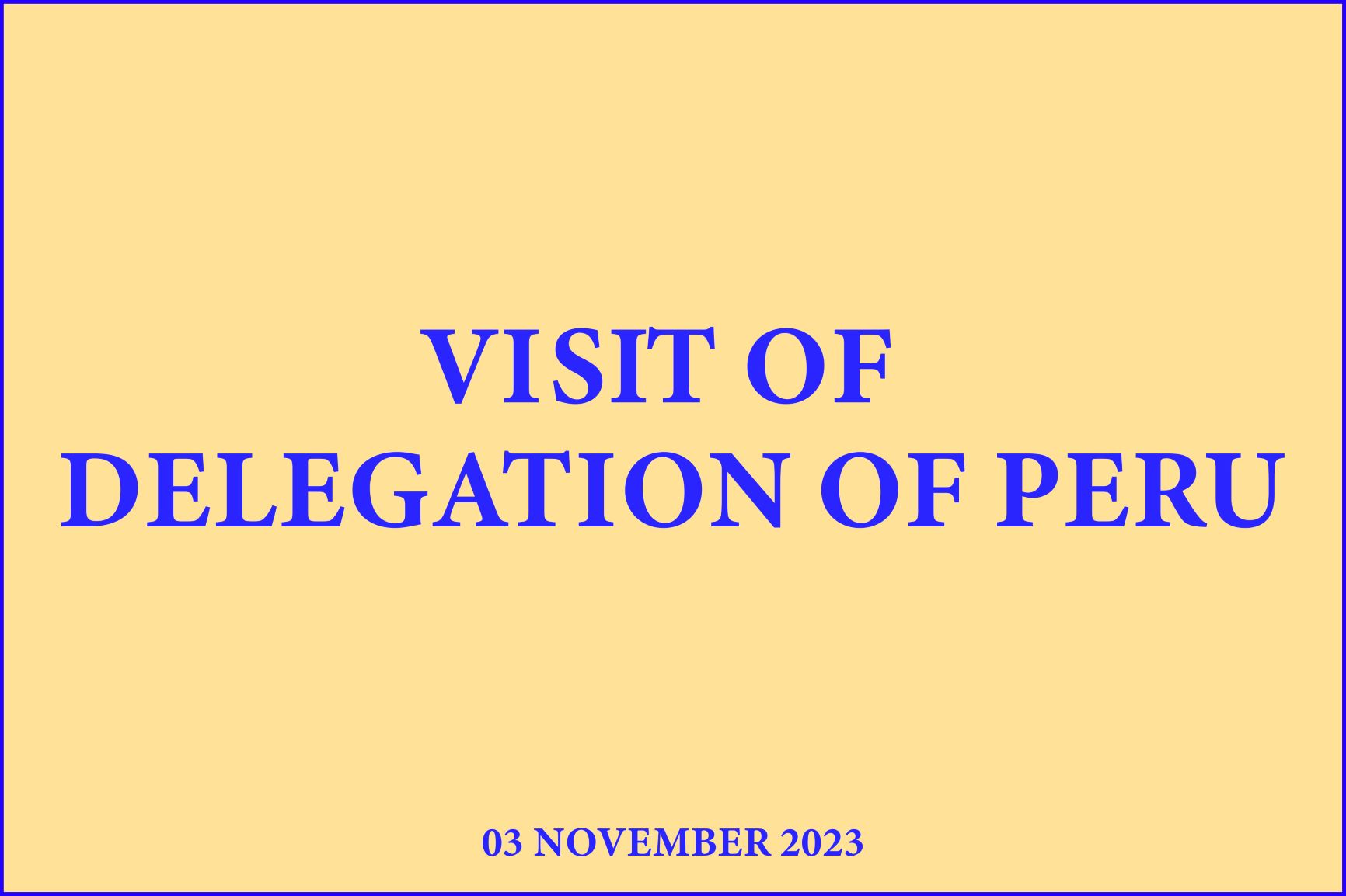 Visit of Delegation of Peru - 03.11.2023