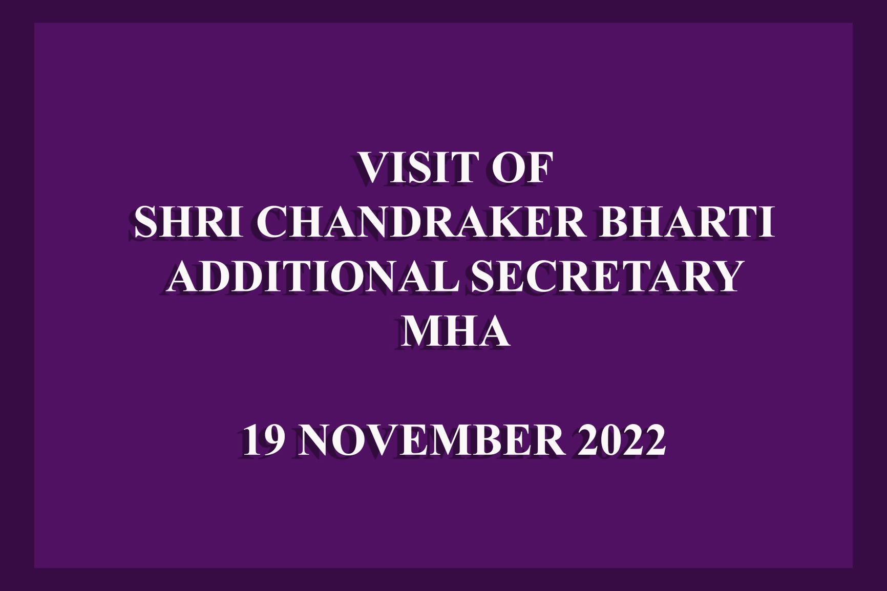 Vigilance Awareness Week - Visit Of Shri Chandraker Bharti Additional Secretary (MHA)- 19th Nov 2022