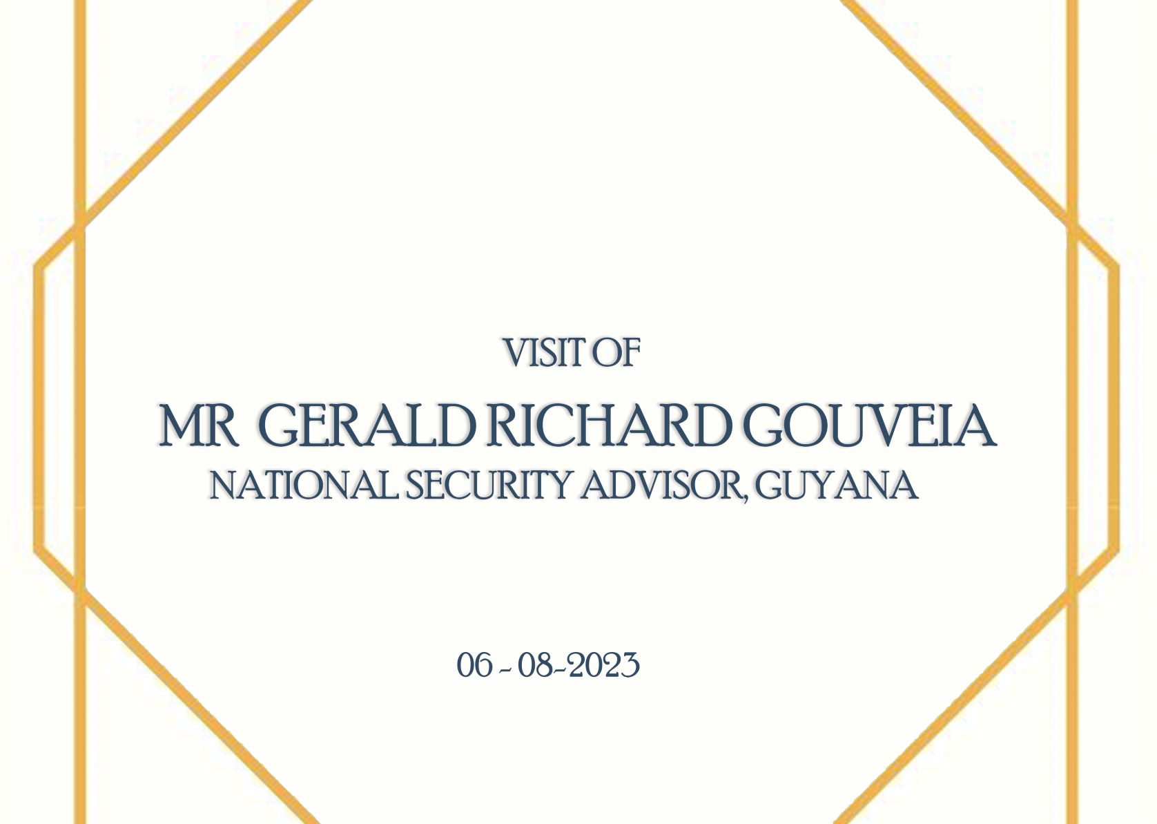 VISIT OF MR. GERALD RICHARD GOUVEIA, NATIONAL SECURITY ADVISOR, GUYANA - 06.08.2023