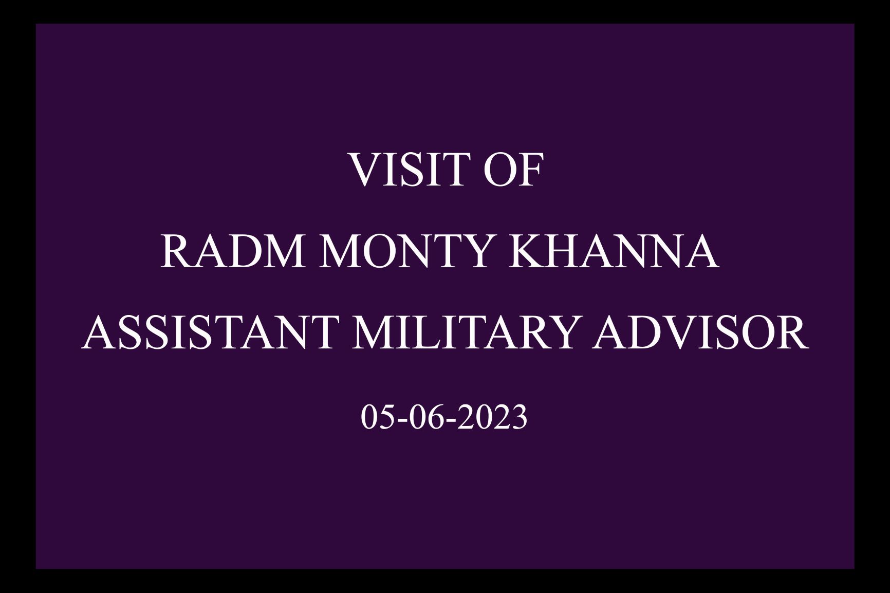 Visit of RADM Monty Khanna, Assistant Military Advisor-05.06.2023